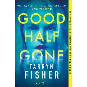 Good Half Gone: A Twisty Psychological Thriller -- Tarryn Fisher
